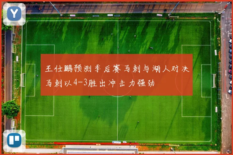 王仕鹏预测季后赛马刺与湖人对决马刺以4-3胜出冲击力强劲